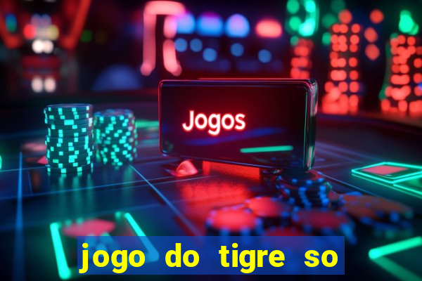 jogo do tigre so para brincar